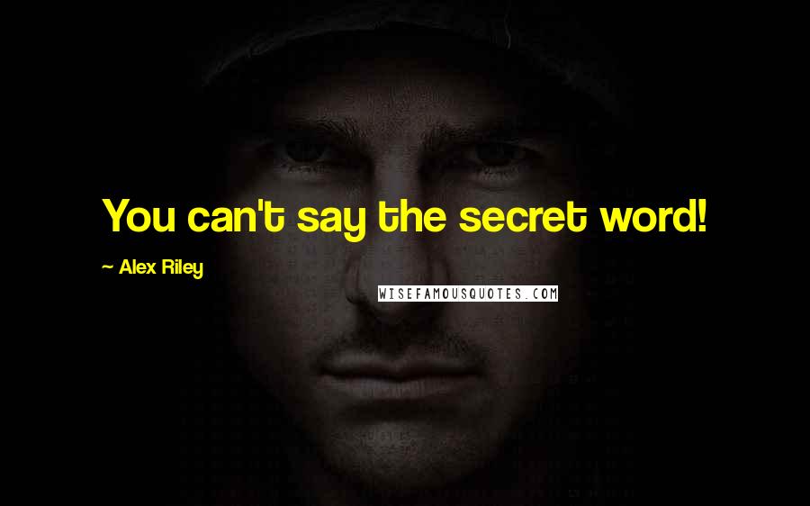 Alex Riley Quotes: You can't say the secret word!