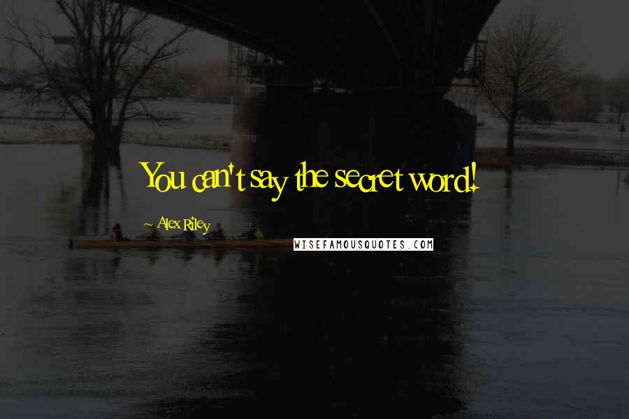 Alex Riley Quotes: You can't say the secret word!