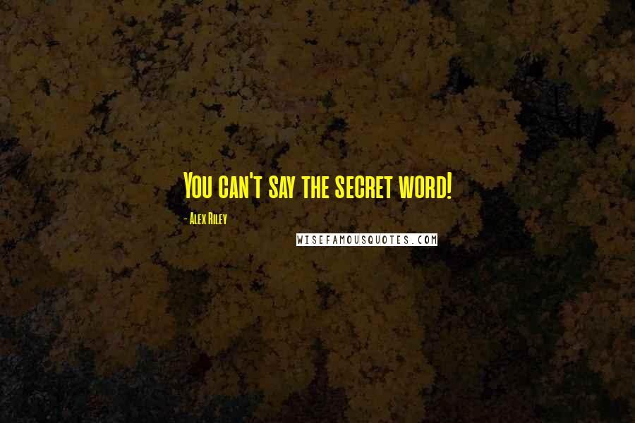 Alex Riley Quotes: You can't say the secret word!