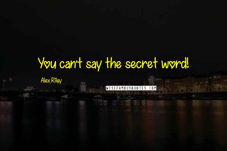 Alex Riley Quotes: You can't say the secret word!