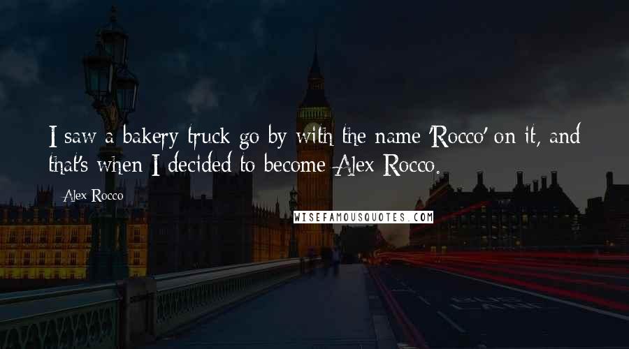 Alex Rocco Quotes: I saw a bakery truck go by with the name 'Rocco' on it, and that's when I decided to become Alex Rocco.