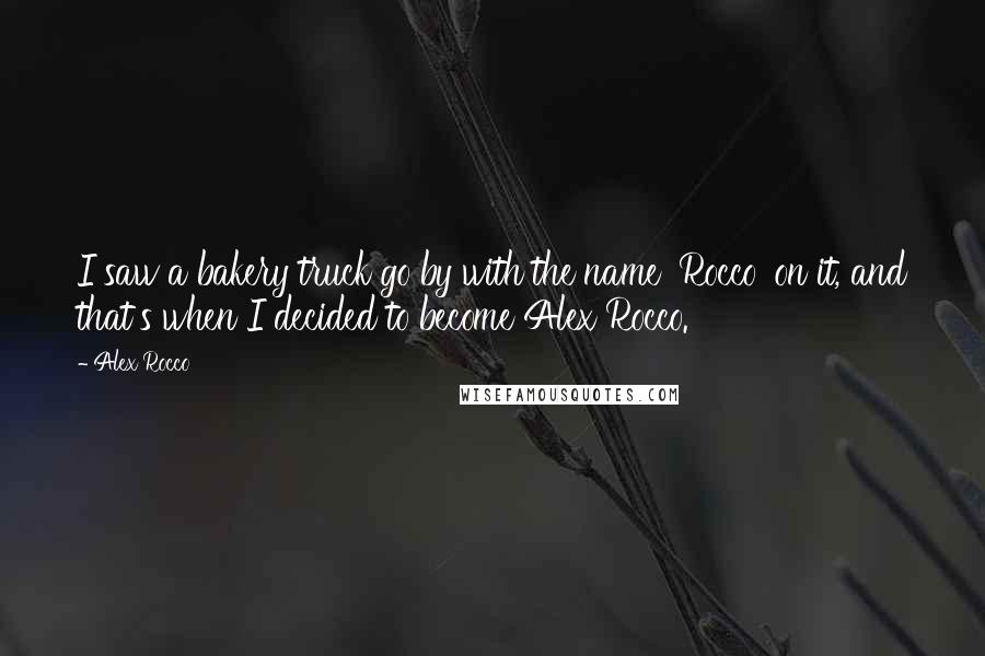 Alex Rocco Quotes: I saw a bakery truck go by with the name 'Rocco' on it, and that's when I decided to become Alex Rocco.