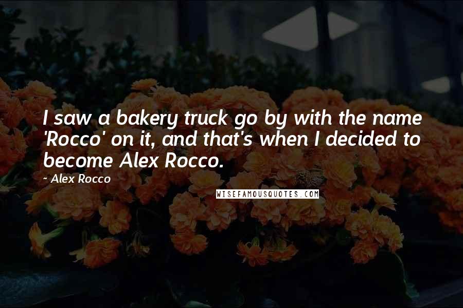 Alex Rocco Quotes: I saw a bakery truck go by with the name 'Rocco' on it, and that's when I decided to become Alex Rocco.