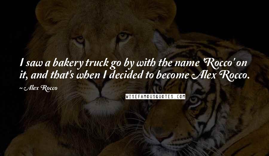 Alex Rocco Quotes: I saw a bakery truck go by with the name 'Rocco' on it, and that's when I decided to become Alex Rocco.