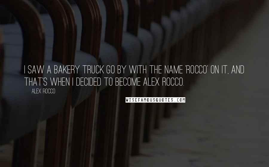 Alex Rocco Quotes: I saw a bakery truck go by with the name 'Rocco' on it, and that's when I decided to become Alex Rocco.