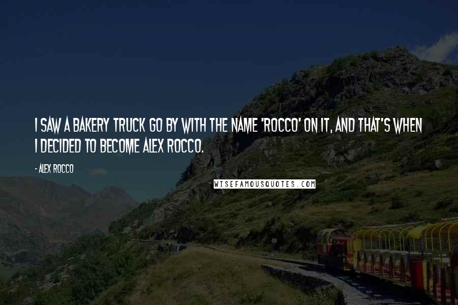 Alex Rocco Quotes: I saw a bakery truck go by with the name 'Rocco' on it, and that's when I decided to become Alex Rocco.