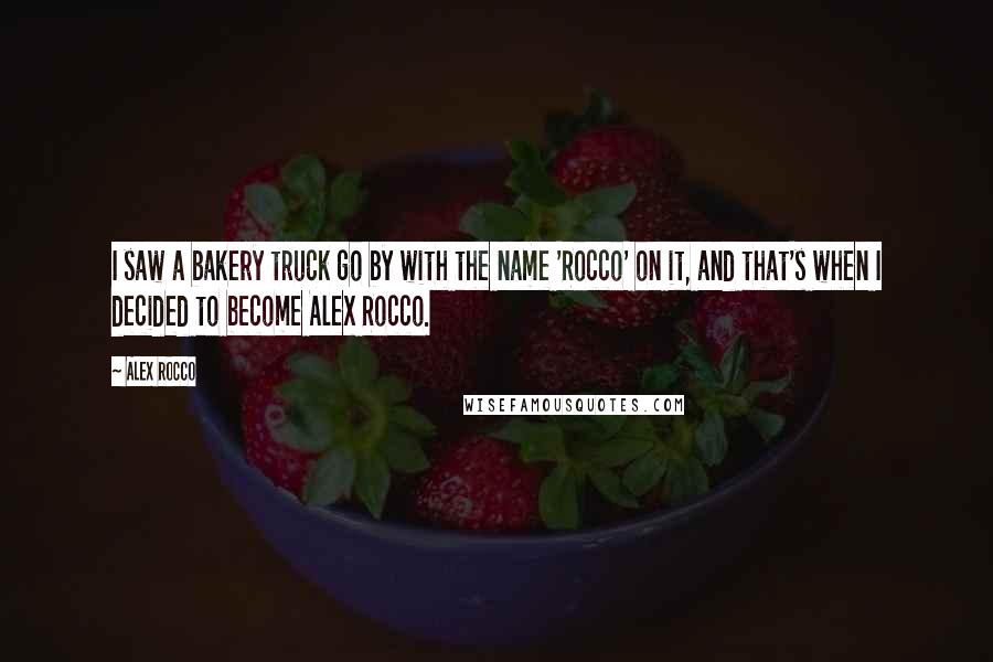 Alex Rocco Quotes: I saw a bakery truck go by with the name 'Rocco' on it, and that's when I decided to become Alex Rocco.