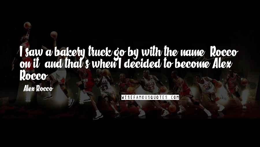Alex Rocco Quotes: I saw a bakery truck go by with the name 'Rocco' on it, and that's when I decided to become Alex Rocco.