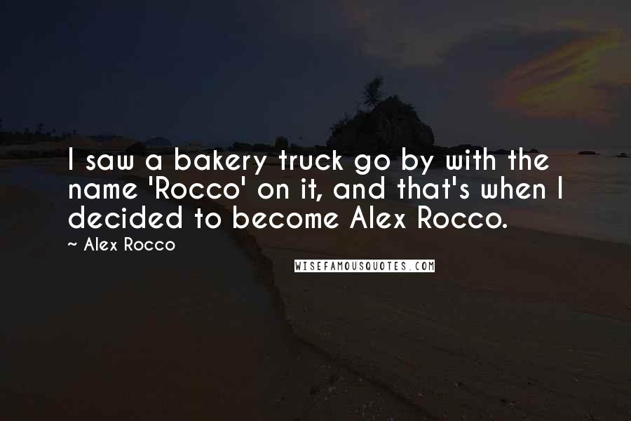 Alex Rocco Quotes: I saw a bakery truck go by with the name 'Rocco' on it, and that's when I decided to become Alex Rocco.