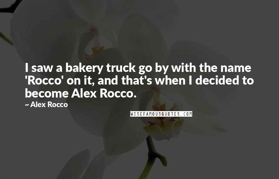 Alex Rocco Quotes: I saw a bakery truck go by with the name 'Rocco' on it, and that's when I decided to become Alex Rocco.
