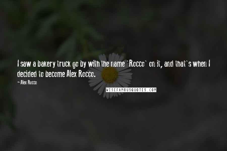 Alex Rocco Quotes: I saw a bakery truck go by with the name 'Rocco' on it, and that's when I decided to become Alex Rocco.