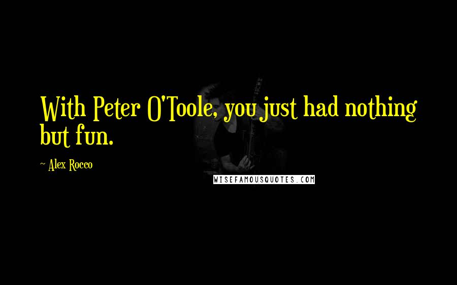 Alex Rocco Quotes: With Peter O'Toole, you just had nothing but fun.