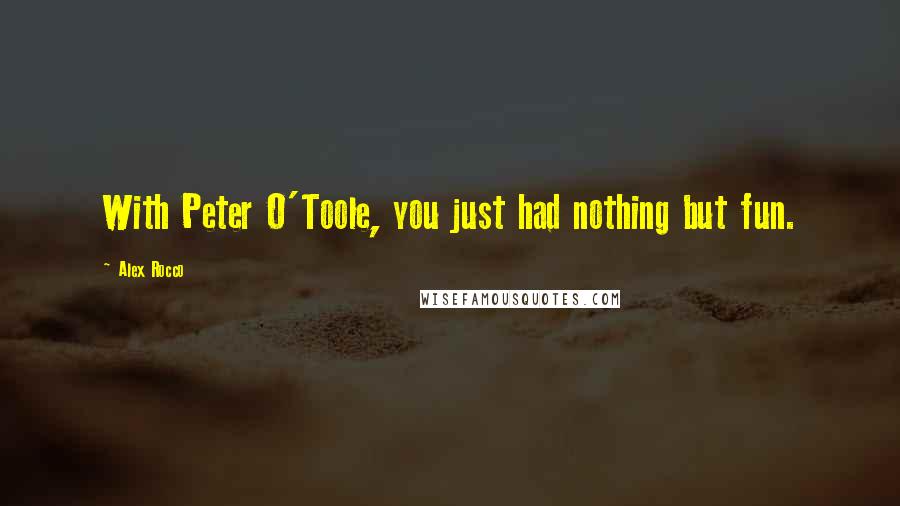 Alex Rocco Quotes: With Peter O'Toole, you just had nothing but fun.