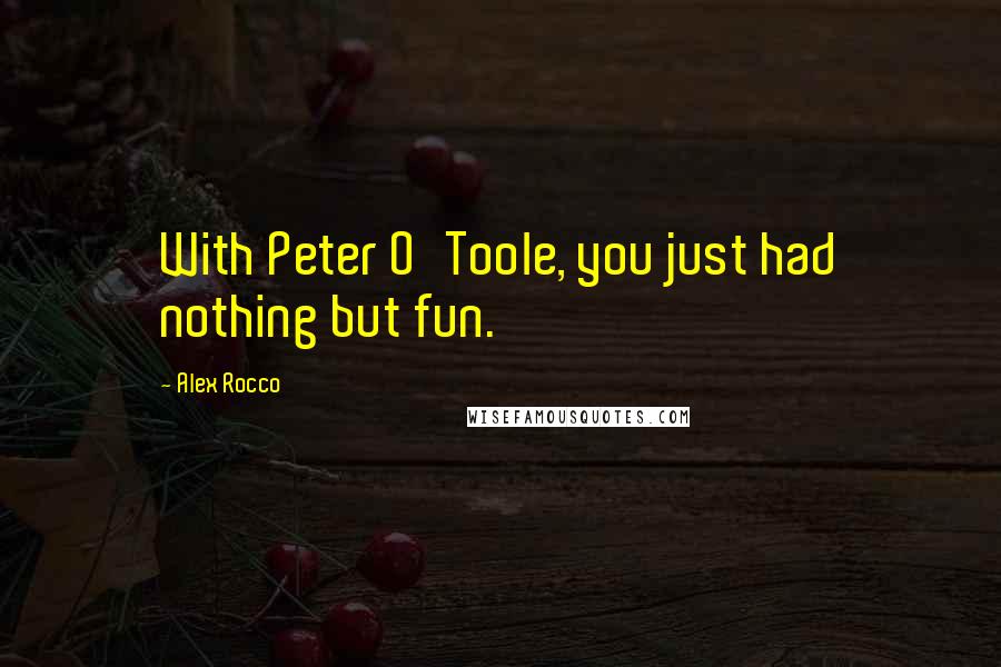Alex Rocco Quotes: With Peter O'Toole, you just had nothing but fun.