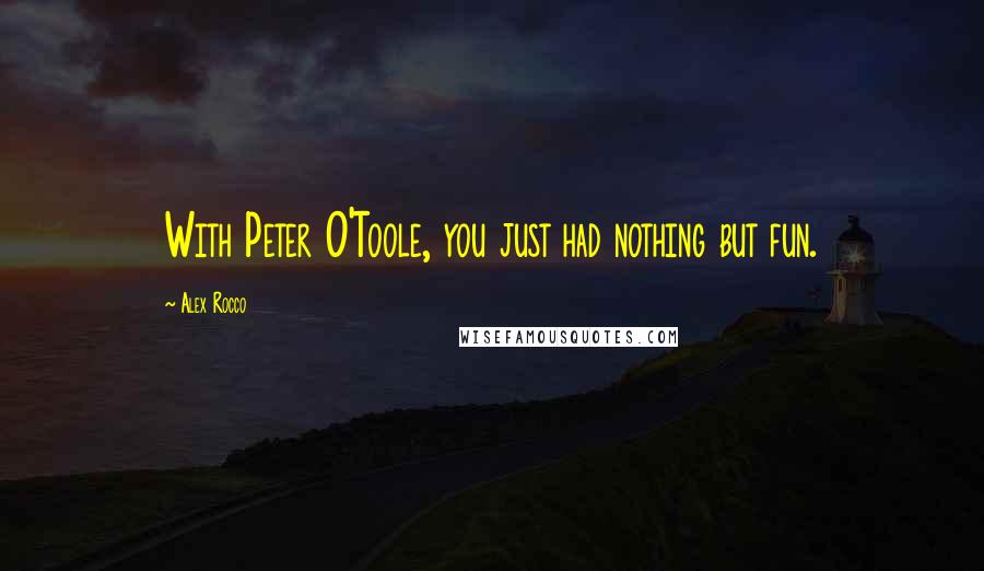 Alex Rocco Quotes: With Peter O'Toole, you just had nothing but fun.