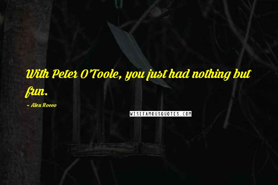 Alex Rocco Quotes: With Peter O'Toole, you just had nothing but fun.