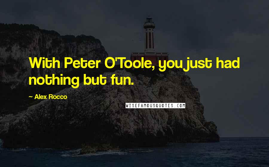 Alex Rocco Quotes: With Peter O'Toole, you just had nothing but fun.
