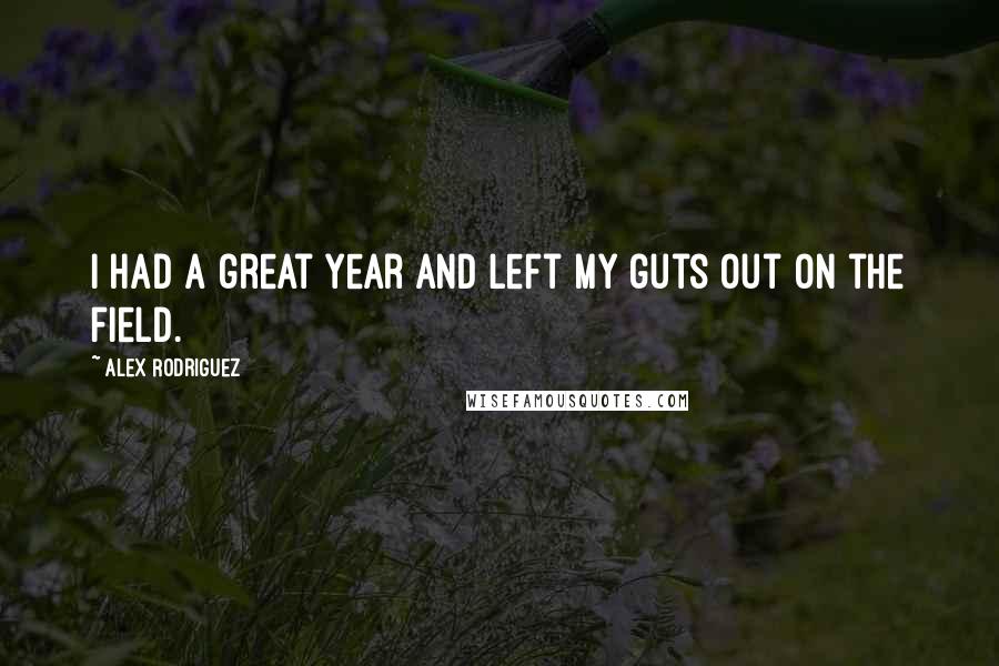 Alex Rodriguez Quotes: I had a great year and left my guts out on the field.