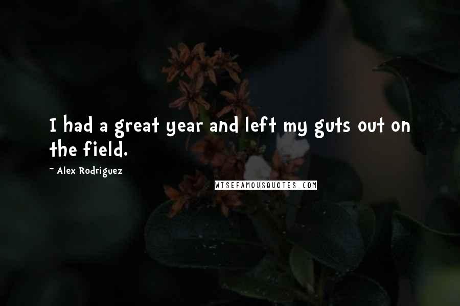 Alex Rodriguez Quotes: I had a great year and left my guts out on the field.