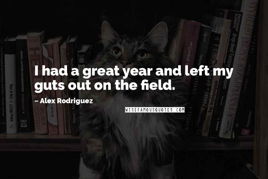 Alex Rodriguez Quotes: I had a great year and left my guts out on the field.