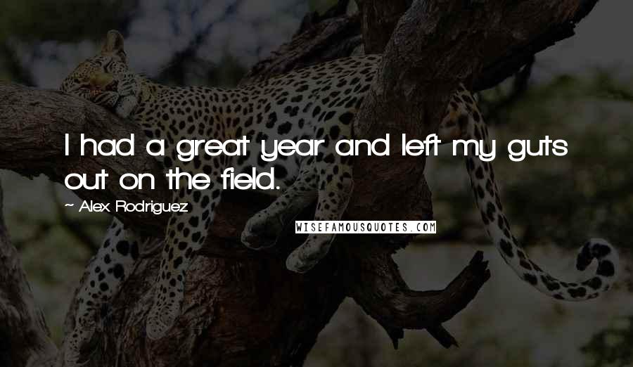 Alex Rodriguez Quotes: I had a great year and left my guts out on the field.