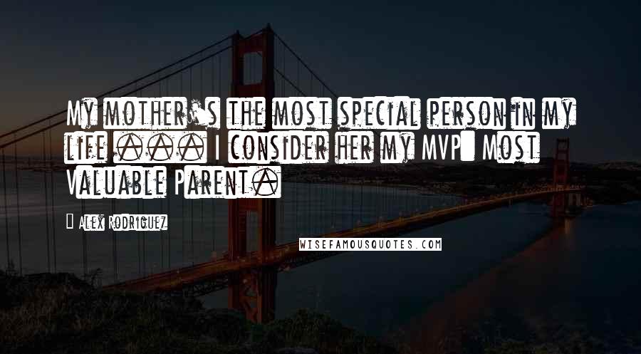 Alex Rodriguez Quotes: My mother's the most special person in my life ... I consider her my MVP: Most Valuable Parent.