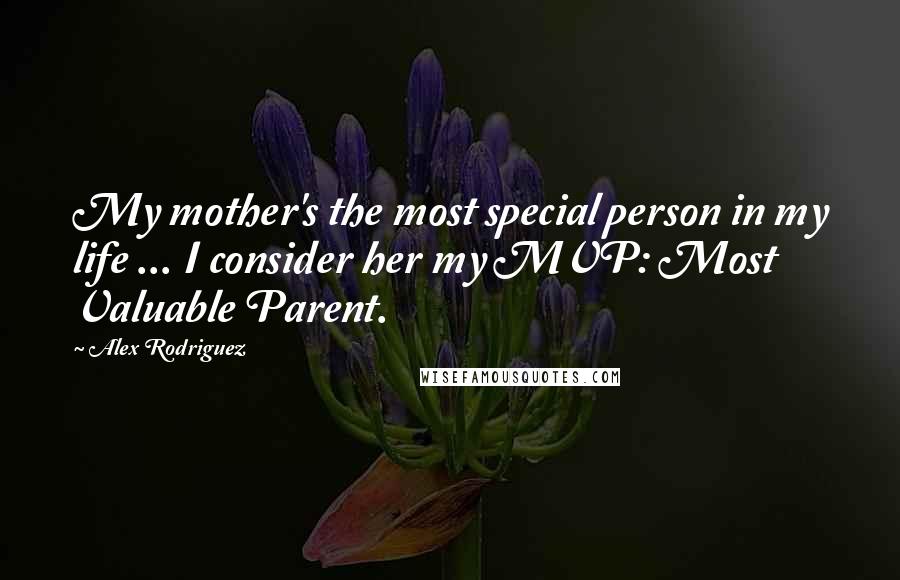 Alex Rodriguez Quotes: My mother's the most special person in my life ... I consider her my MVP: Most Valuable Parent.