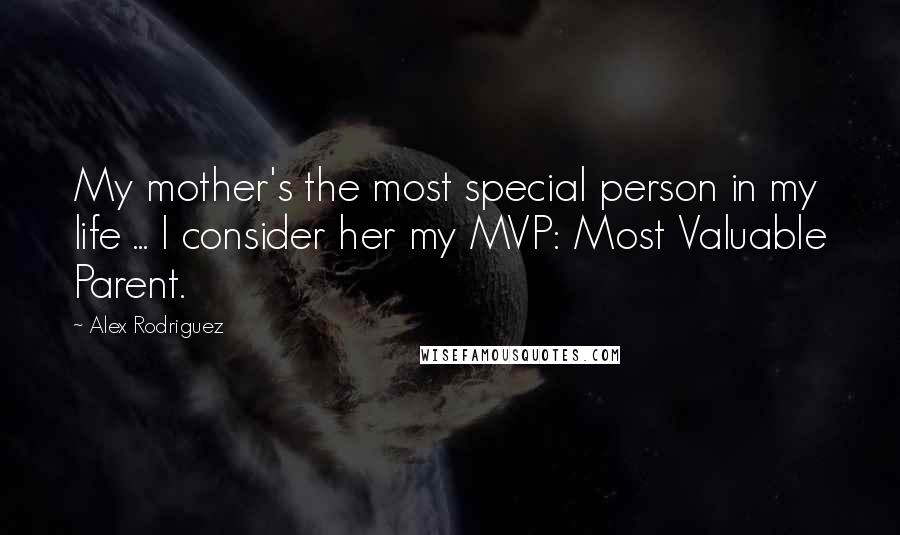 Alex Rodriguez Quotes: My mother's the most special person in my life ... I consider her my MVP: Most Valuable Parent.