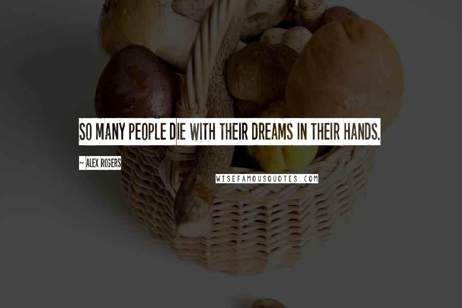 Alex Rogers Quotes: So many people die with their dreams in their hands.