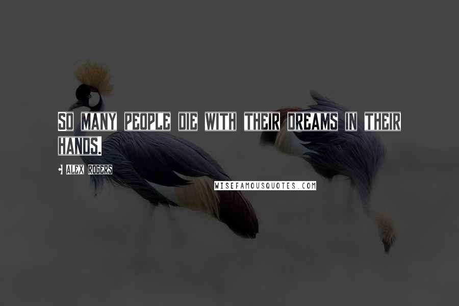 Alex Rogers Quotes: So many people die with their dreams in their hands.