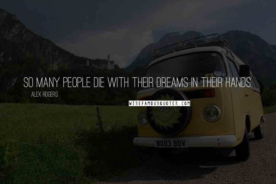 Alex Rogers Quotes: So many people die with their dreams in their hands.