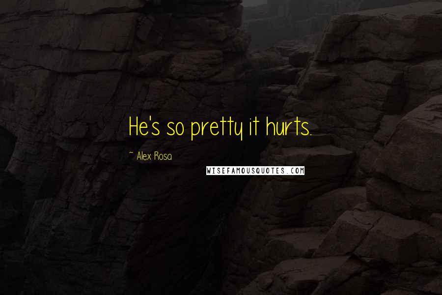 Alex Rosa Quotes: He's so pretty it hurts.