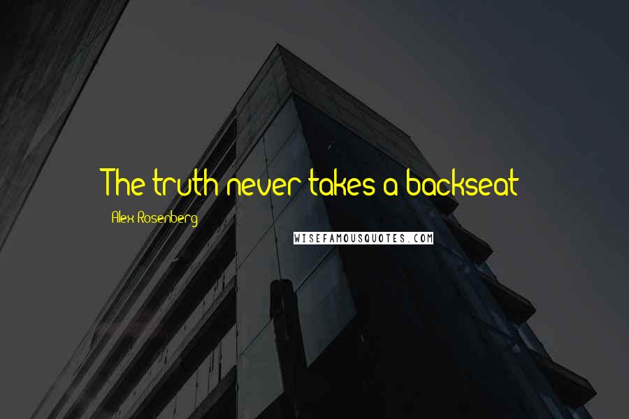 Alex Rosenberg Quotes: The truth never takes a backseat