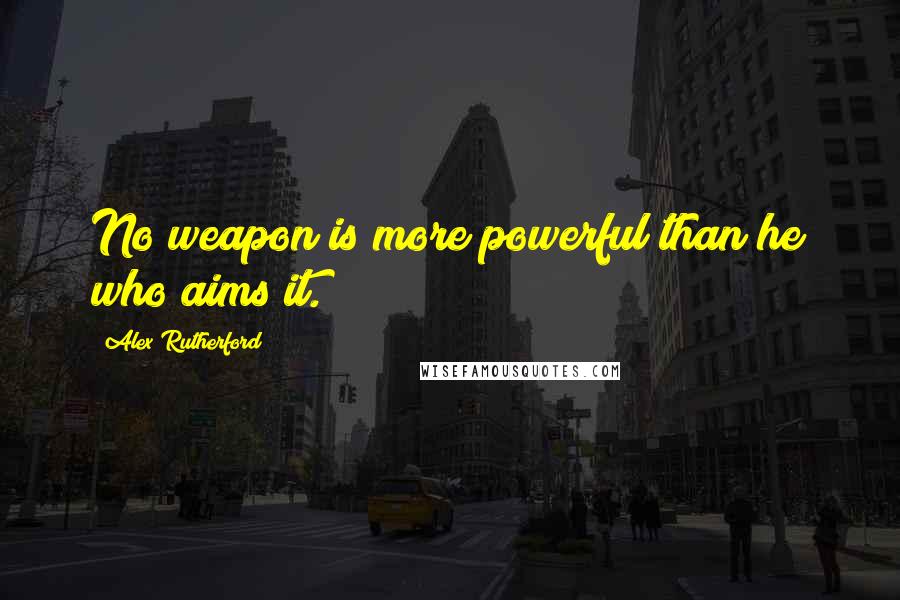 Alex Rutherford Quotes: No weapon is more powerful than he who aims it.