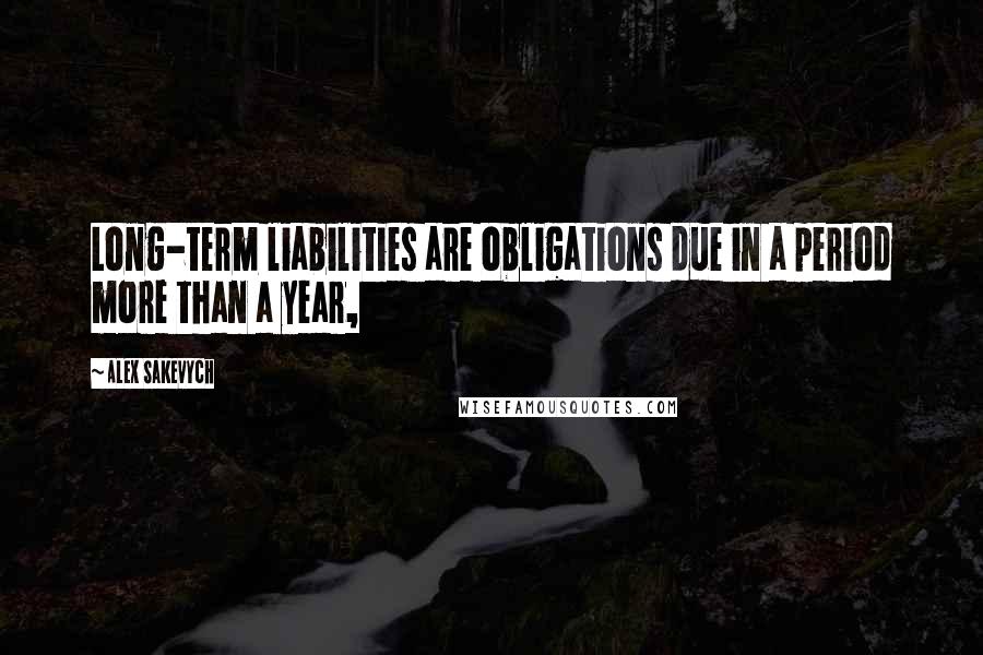Alex Sakevych Quotes: Long-term liabilities are obligations due in a period more than a year,