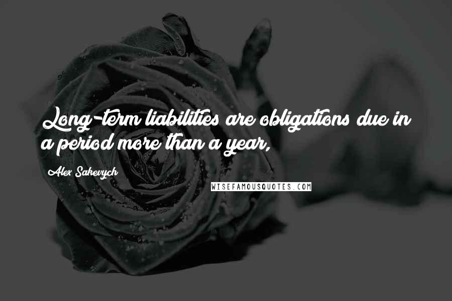 Alex Sakevych Quotes: Long-term liabilities are obligations due in a period more than a year,