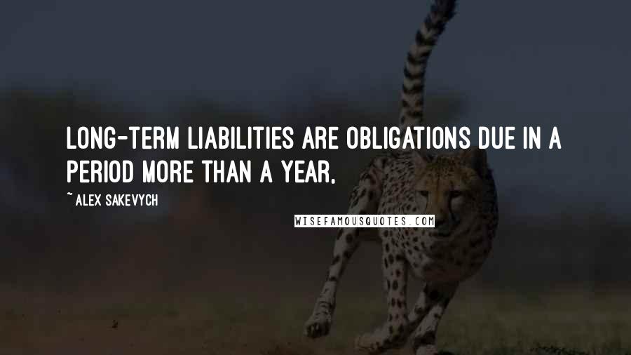 Alex Sakevych Quotes: Long-term liabilities are obligations due in a period more than a year,