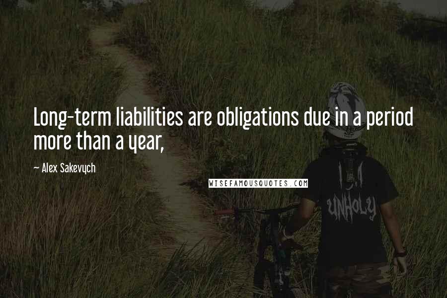 Alex Sakevych Quotes: Long-term liabilities are obligations due in a period more than a year,