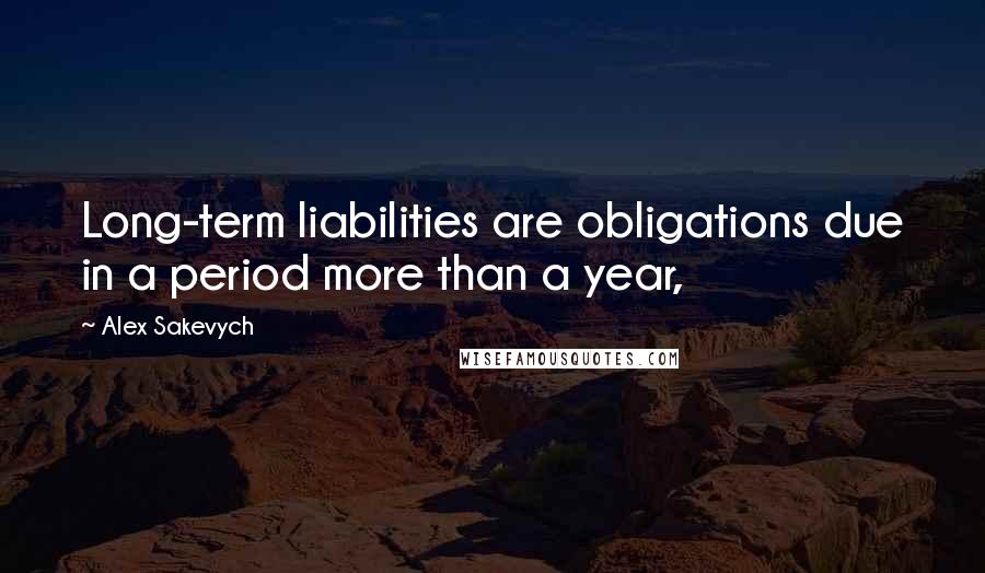Alex Sakevych Quotes: Long-term liabilities are obligations due in a period more than a year,