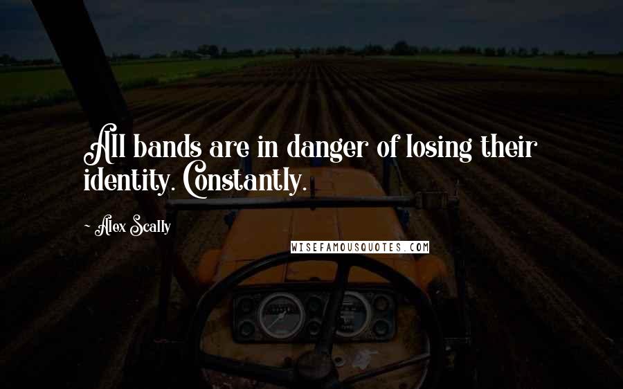 Alex Scally Quotes: All bands are in danger of losing their identity. Constantly.