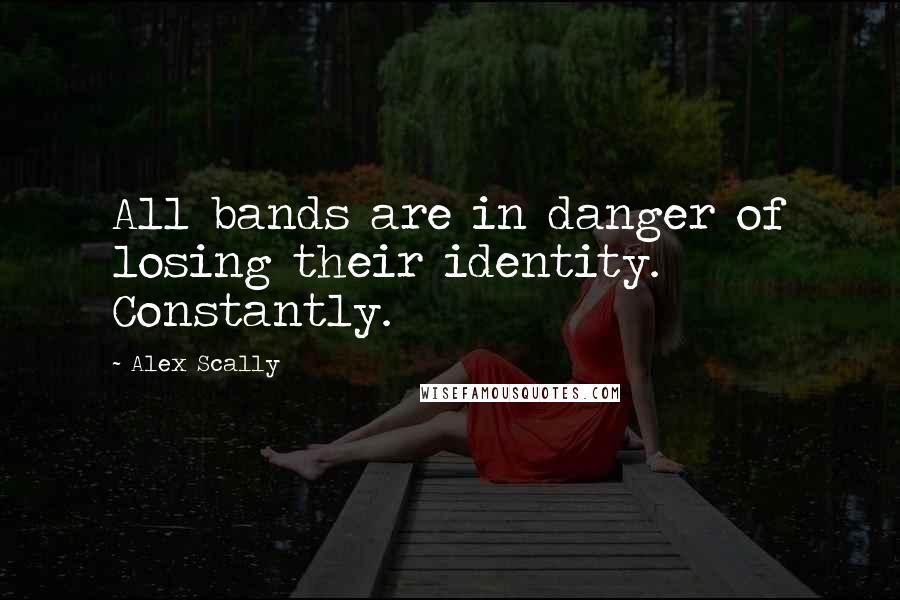 Alex Scally Quotes: All bands are in danger of losing their identity. Constantly.