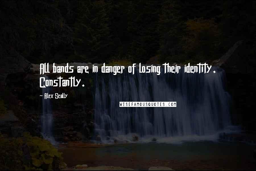 Alex Scally Quotes: All bands are in danger of losing their identity. Constantly.