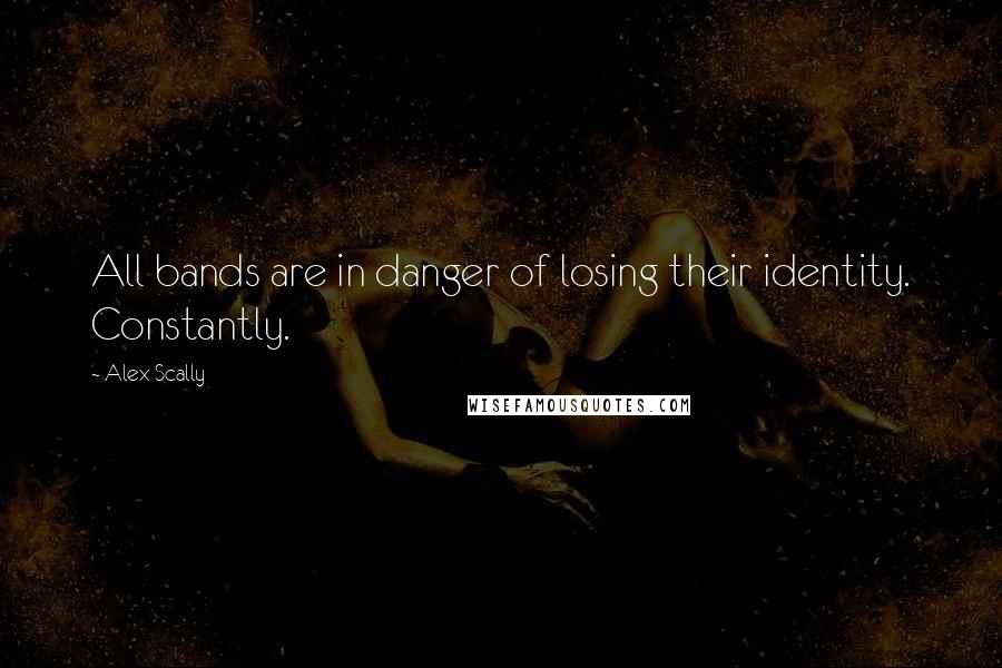 Alex Scally Quotes: All bands are in danger of losing their identity. Constantly.