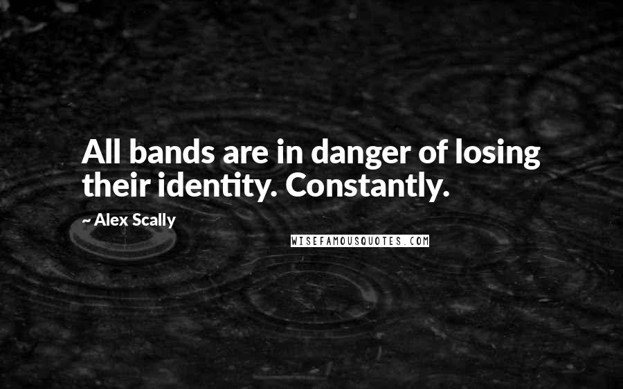 Alex Scally Quotes: All bands are in danger of losing their identity. Constantly.