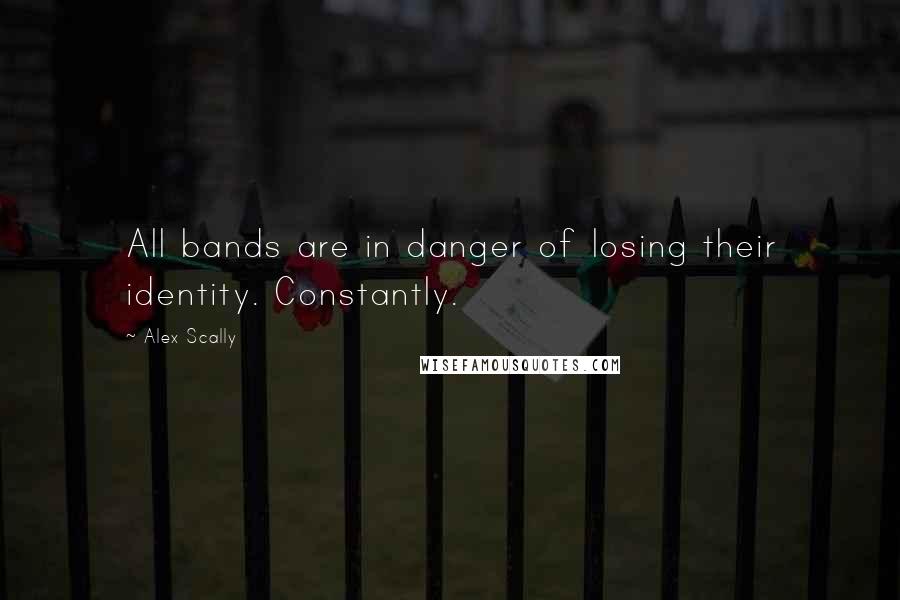 Alex Scally Quotes: All bands are in danger of losing their identity. Constantly.