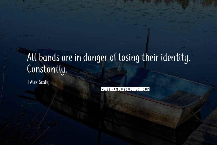 Alex Scally Quotes: All bands are in danger of losing their identity. Constantly.