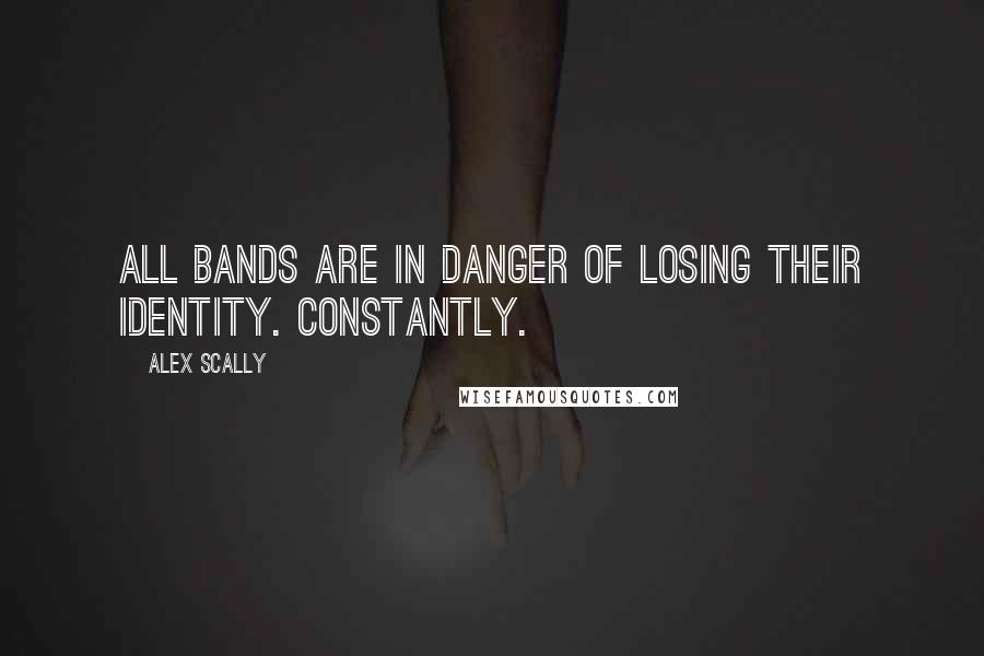 Alex Scally Quotes: All bands are in danger of losing their identity. Constantly.