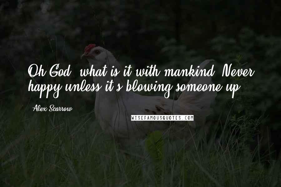 Alex Scarrow Quotes: Oh God, what is it with mankind? Never happy unless it's blowing someone up.