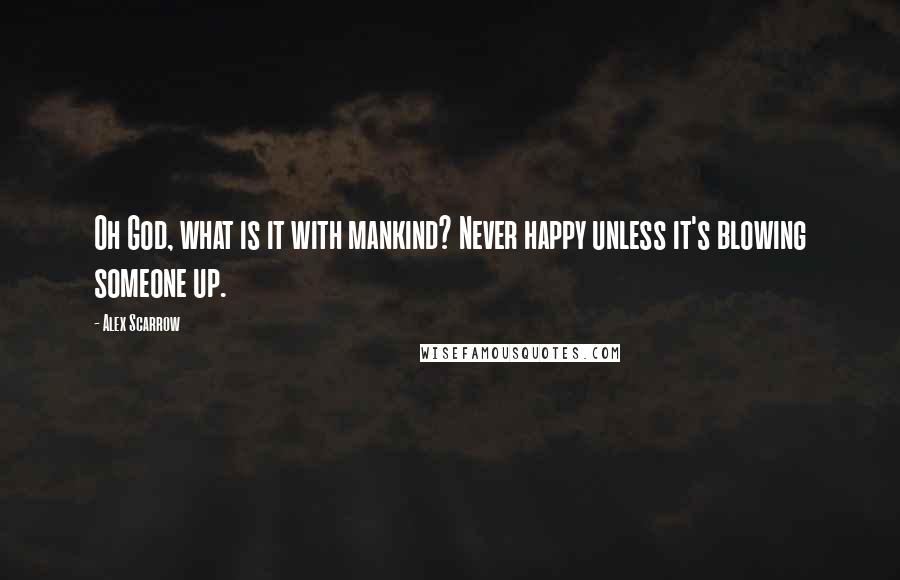 Alex Scarrow Quotes: Oh God, what is it with mankind? Never happy unless it's blowing someone up.
