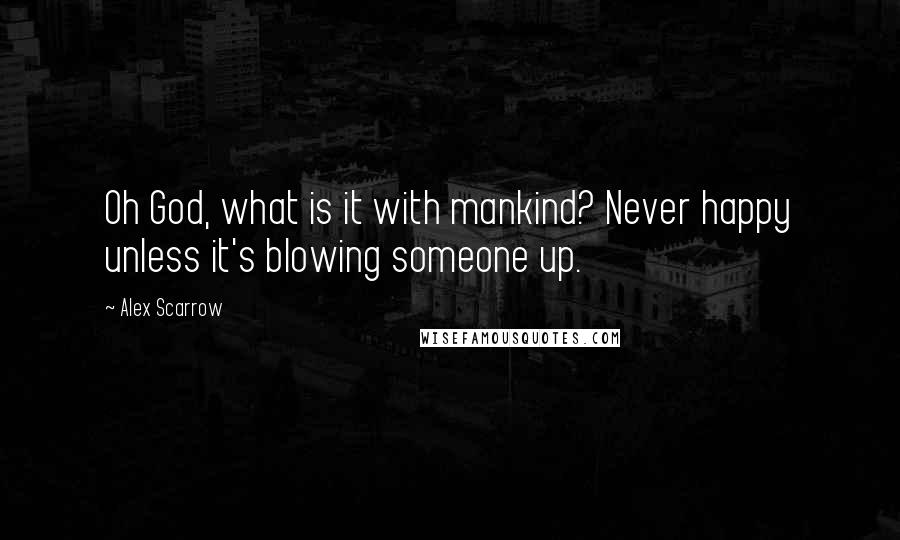 Alex Scarrow Quotes: Oh God, what is it with mankind? Never happy unless it's blowing someone up.